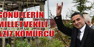 GÖNÜLLERİN VEKİLİ: MHP’Lİ AZİZ KÖMÜRCÜ