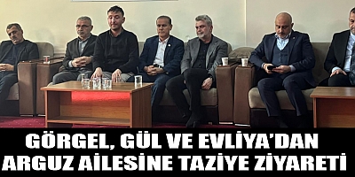 GÖRGEL, GÜL VE EVLİYA’DAN ARGUZ AİLESİNE TAZİYE ZİYARETİ