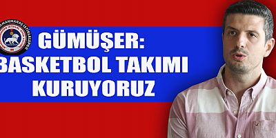 GÜMÜŞER’DEN BASKETBOL TAKIMI MÜJDESİ