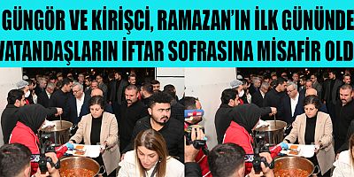 GÜNGÖR VE KİRİŞCİ, RAMAZAN’IN İLK GÜNÜNDE VATANDAŞLARIN İFTAR SOFRASINA MİSAFİR OLDU