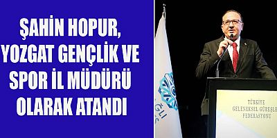 GÜREŞİN BAŞARILI İSMİ ŞAHİN HOPUR YOZGAT'TA GÖREVİNE BAŞLIYOR