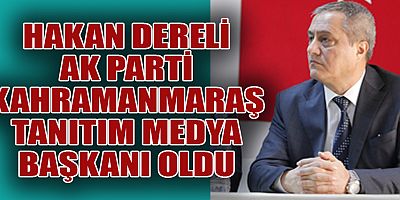 HAKAN DERELİ AK PARTİ KAHRAMANMARAŞ TANITIM MEDYA BAŞKANI OLDU