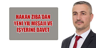 HAKAN ZIBA’DAN YENİ YIL MESAJI VE İŞYERİNE DAVET