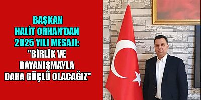 HALİT ORHAN’DAN 2025 YILI MESAJI: 