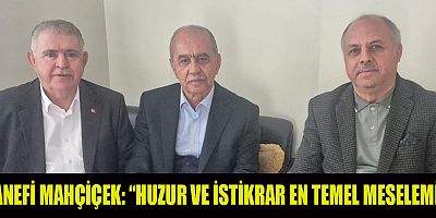 HANEFİ MAHÇİÇEK: “SORUNLARA HÂKİM OLUN VE İRADE KOYUN”