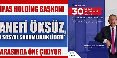 HANEFİ ÖKSÜZ LİDERLİĞİNDEKİ KİPAŞ HOLDİNG SOSYAL SORUMLULUK PROJELERİ İLE DE ÖNE ÇIKIYOR