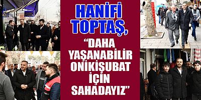 HANİFİ TOPTAŞ, “DAHA YAŞANABİLİR ONİKİŞUBAT İÇİN SAHADAYIZ”