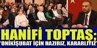 HANİFİ TOPTAŞ “HEDEFİMİZ DAHA YAŞANABİLİR BİR ONİKİŞUBAT