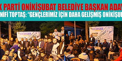 HANİFİ TOPTAŞ: PROJELERİMİZLE ONİKİŞUBAT KAZANACAK, GENÇLERİMİZ KAZANACAK
