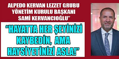 “HAYATTA HER ŞEYİNİZİ KAYBEDİN, AMA HAYSİYETİNİZİ ASLA!” 