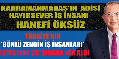 HAYIRSEVER İŞ İNSANI HANEFİ ÖKSÜZ KAHRAMANMARAŞ’IN GURURU OLDU