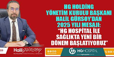 HG HOLDİNG YÖNETİM KURULU BAŞKANI HALİL GÜRSOY: “2025 YILI SAĞLIKTA YENİLİKLERİN YILI OLACAK”