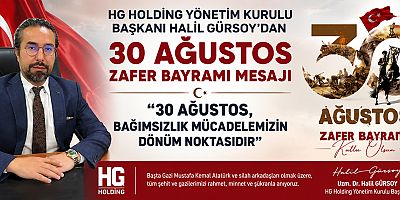 HG HOLDİNG YÖNETİM KURULU BAŞKANI HALİL GÜRSOY: 30 AĞUSTOS ZAFER BAYRAMIMIZ KUTLU OLSUN