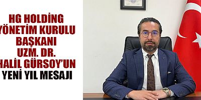 HG HOLDİNG YÖNETİM KURULU BAŞKANI UZM. DR. HALİL GÜRSOY’UN YENİ YIL MESAJI