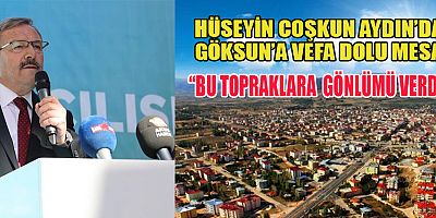 HÜSEYİN COŞKUN AYDIN: GÖKSUN’DA BÜYÜDÜM, ÖĞRENDİM, HİZMET ETTİM