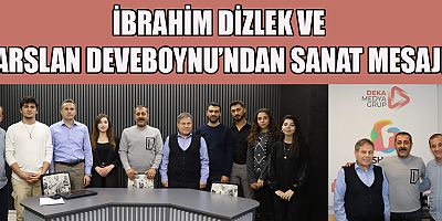 İBRAHİM DİZLEK VE ARSLAN DEVEBOYNU’NDAN SANAT MESAJI