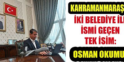 İKİ BELEDİYE İLE İSMİ GEÇEN TEK İSİM: OSMAN OKUMUŞ