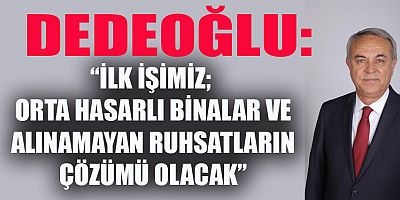 “İLK İŞİMİZ ORTA HASARLI BİNALAR VE ALINAMAYAN RUHSATLARIN ÇÖZÜMÜ OLACAK”