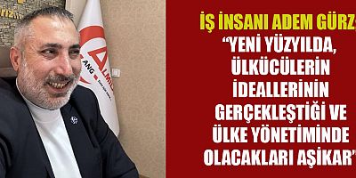 İŞ İNSANI ADEM GÜRZ “LİDERİMİZ DEVLET BEYİN MÜCADELESİ GELECEĞİ GÖSTERİYOR” 