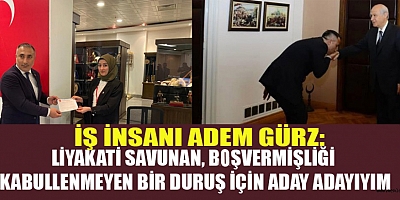 İŞ İNSANI ADEM GÜRZ, MHP GENEL MERKEZİ'NDE MV. ADAY ADAYLIĞI BAŞVURUSUNDA BULUNDU