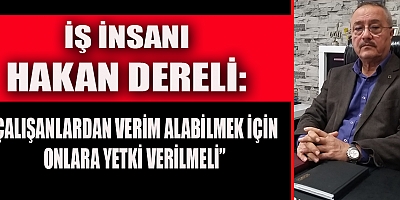 İŞ İNSANI HAKAN DERELİ “KAHRAMANMARAŞ’IN TOPARLANMASI İÇİN VERİMLİ ÇALIŞMAK ZORUNDAYIZ”