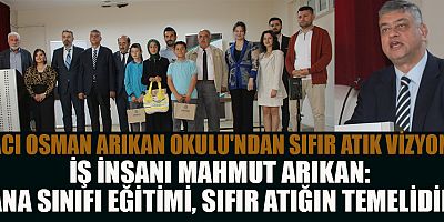 İŞ İNSANI MAHMUT ARIKAN: “SIFIR ATIK KÜLTÜRÜNÜ TÜM TOPLUMA AŞILAMALIYIZ”