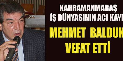 İŞ İNSANI MEHMET BALDUK HAYATINI KAYBETTİ