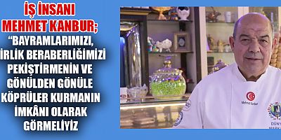 İŞ İNSANI MEHMET KANBUR AYRI DÜŞEN KALPLERİMİZİ TEKRAR BULUŞTURALIM