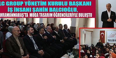 İŞ İNSANI ŞAHİN BALCIOĞLU, KAHRAMANMARAŞ'TA GENÇ MODA TASARIMCILARIYLA BULUŞTU