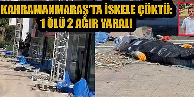 İŞ KAZASINDA ACI BİLANÇO: KAHRAMANMARAŞ’TA 1 ÖLÜ, 2 YARALI