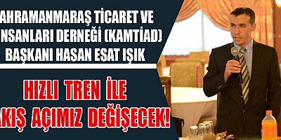 IŞIK, HIZLI TREN İLE BAKIŞ AÇIMIZ DEĞİŞECEK!