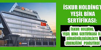 İSKUR HOLDİNG, ÇEVRE DOSTU PROJELERİYLE LEED GOLD SERTİFİKASINA LAYIK GÖRÜLDÜ