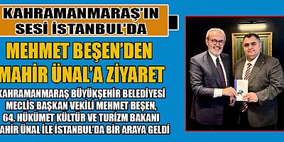 İSTANBUL’DA KAHRAMANMARAŞ ZİRVESİ: BEŞEN VE ÜNAL BİR ARAYA GELDİ