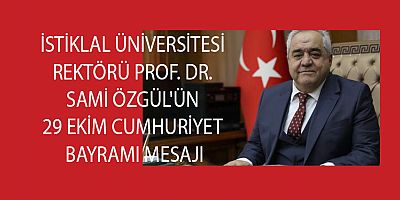 İSTİKLAL ÜNİVERSİTESİ REKTÖRÜ PROF. DR. SAMİ ÖZGÜL'ÜN 29 EKİM CUMHURİYET BAYRAMI MESAJI
