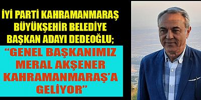 İYİ PARTİ BÜYÜKŞEHİR BELEDİYE BAŞKAN ADAYI DEDEOĞLU KAHRAMANMARAŞ İÇİN HEPİMİZ EL ELE VERECEĞİZ
