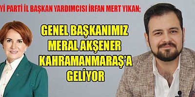  İYİ PARTİ GENEL BAŞKANI MERAL AKŞENER KAHRAMANMARAŞ’A GELİYOR