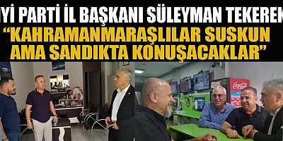 İYİ PARTİ İL BAŞKANI TEKEREK:HALK SESSİZ AMA HER ŞEYİN FARKINDA