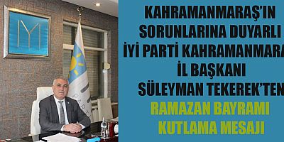 İYİ PARTİ KAHRAMANMARAŞ İL BAŞKANI SÜLEYMAN TEKEREK: BAYRAMLAR BİR FIRSATTIR
