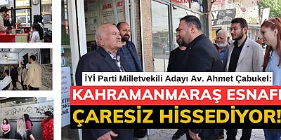 İYİ PARTİ’Lİ AHMET ÇABUKEL: ESNAFA HİBE VERİN HİÇ DEĞİLSE KREDİ VERİN!