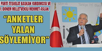 İYİ PARTİ’Lİ ASLAN “İYİ PARTİ’NİN YÜKSELİŞİ BİRİLERİNİ ÜRKÜTÜYOR”