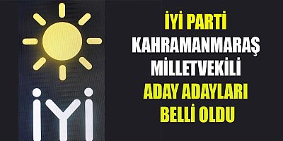 İYİ PARTİ’NİN ADAY ADAYLARI BELLİ OLDU