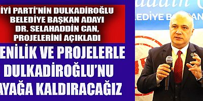 İYİ PARTİ'NİN DULKADİROĞLU ADAYI DR. SELAHADDİN CAN, “EVLENENLERE EV YAPMALARI İÇİN BEDAVA ARSA VE DÜĞÜN SALONU DESTEĞİ”