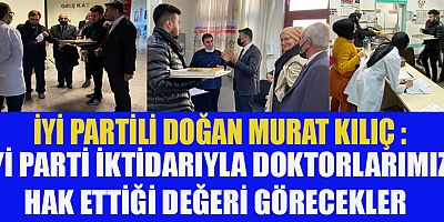 İYİ PARTİLİ KILIÇ SAĞLIK ÇALIŞANLARIMIZA HAK ETTİĞİ DEĞERLER İYİ PARTİ İKTİDARIYLA GELECEK