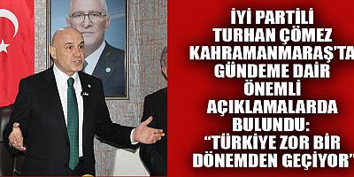 İYİ PARTİLİ TURHAN ÇÖMEZ: ÜLKENİN KAYNAKLARI GELECEK NESİLLERİN HAKKIDIR