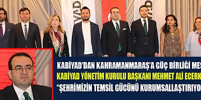 KABİYAD BAŞKANI ECERKALE: “KAHRAMANMARAŞ’IN ÇOK GÜÇLÜ BİR POTANSİYELİ VAR”
