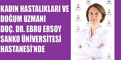 KADIN HASTALIKLARI VE DOĞUM UZMANI DOÇ. DR. EBRU ERSOY SANKO ÜNİVERSİTESİ HASTANESİ’NDE