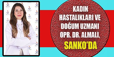  KADIN HASTALIKLARI VE DOĞUM UZMANI OPR. DR. ALMALI, SANKO’DA