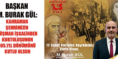 KAHRAMAN ŞEHRİMİZİN DÜŞMAN İŞGALİNDEN KURTULUŞUNUN 105.YIL DÖNÜMÜNÜ KUTLU OLSUN
