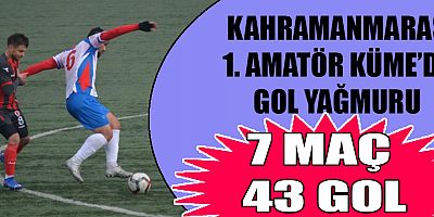 KAHRAMANMARAŞ 1. AMATÖR KÜME’DE GOL YAĞMURU