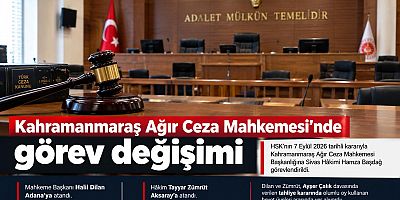 KAHRAMANMARAŞ AĞIR CEZA MAHKEMESİ’NDE GÖREV DEĞİŞİMİ